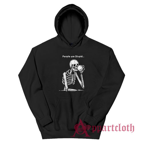 Skeleton People are Stupid Hoodie