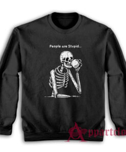 Skeleton People are Stupid Sweatshirt