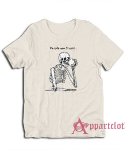 Skeleton People are Stupid T-Shirt