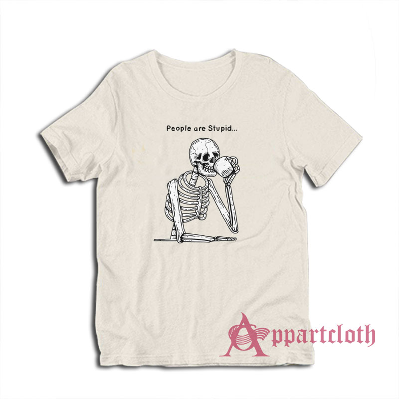 Skeleton People are Stupid T-Shirt