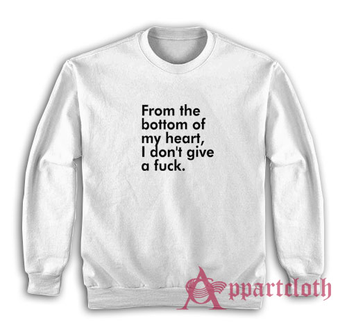 From The Bottom Of My Heart I Don't Give A Fuck Sweatshirt