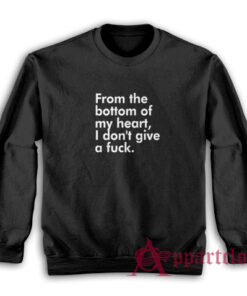 From The Bottom Of My Heart I Don't Give A Fuck Sweatshirt