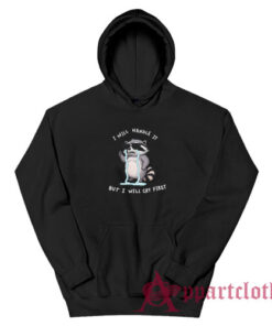 I Will Handle It But I Will Cry First Raccoon Hoodie