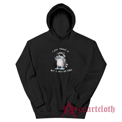 I Will Handle It But I Will Cry First Raccoon Hoodie