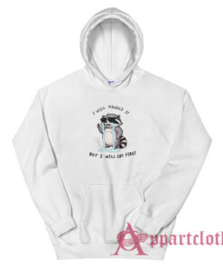 I Will Handle It But I Will Cry First Raccoon Hoodie