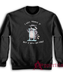 I Will Handle It But I Will Cry First Raccoon Sweatshirt
