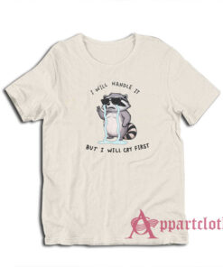 I Will Handle It But I Will Cry First Raccoon T-Shirt