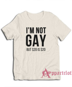I'm Not Gay But $20 Is $20 T-Shirt