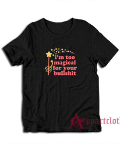 Too Magical For Your Bullshit Shirt, Too Magical For Your Bullshit Sweatshirt, Too Magical For Your Bullshit Hoodie, Funny Bullshit Shirt, Funny Bullshit Sweatshirt, Funny Bullshit Hoodie, I'm Too Magical For Your Bullshit Shirt, I'm Too Magical For Your Bullshit T-Shirt, I'm Too Magical For Your Bullshit Tee, I'm Too Magical For Your Bullshit clothing, I'm Too Magical For Your Bullshit Sweatshirt, I'm Too Magical For Your Bullshit Hoodie,