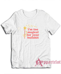 Too Magical For Your Bullshit Shirt, Too Magical For Your Bullshit Sweatshirt, Too Magical For Your Bullshit Hoodie, Funny Bullshit Shirt, Funny Bullshit Sweatshirt, Funny Bullshit Hoodie, I'm Too Magical For Your Bullshit Shirt, I'm Too Magical For Your Bullshit T-Shirt, I'm Too Magical For Your Bullshit Tee, I'm Too Magical For Your Bullshit clothing, I'm Too Magical For Your Bullshit Sweatshirt, I'm Too Magical For Your Bullshit Hoodie,