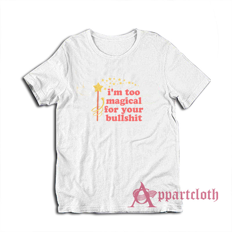 Too Magical For Your Bullshit Shirt, Too Magical For Your Bullshit Sweatshirt, Too Magical For Your Bullshit Hoodie, Funny Bullshit Shirt, Funny Bullshit Sweatshirt, Funny Bullshit Hoodie, I'm Too Magical For Your Bullshit Shirt, I'm Too Magical For Your Bullshit T-Shirt, I'm Too Magical For Your Bullshit Tee, I'm Too Magical For Your Bullshit clothing, I'm Too Magical For Your Bullshit Sweatshirt, I'm Too Magical For Your Bullshit Hoodie,