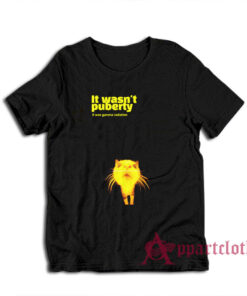 It Wasn't Puberty It Was Gamma Radiation T-Shirt