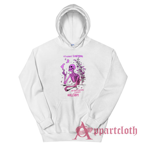 It's Always Something and That Something Is Always Bullshit Hoodie