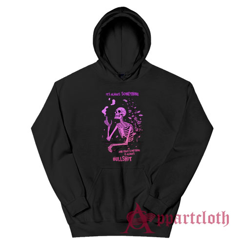 It's Always Something and That Something Is Always Bullshit Hoodie