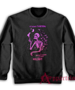 It's Always Something and That Something Is Always Bullshit Sweatshirt