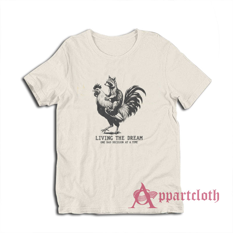 Living The Dream One Bad Dicision At A Time T-Shirt