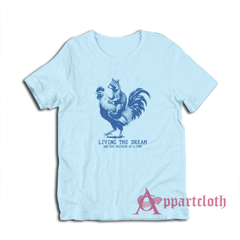 Living The Dream One Bad Dicision At A Time T-Shirt