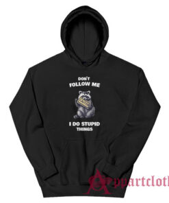 Raccoon Don't Follow Me I Do Stupid Things Hoodie