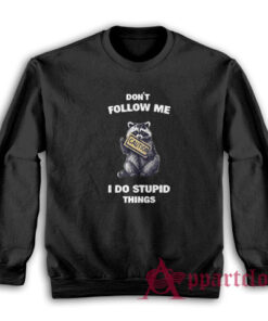 Raccoon Don't Follow Me I Do Stupid Things Sweatshirt