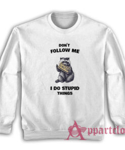 Raccoon Don't Follow Me I Do Stupid Things Sweatshirt