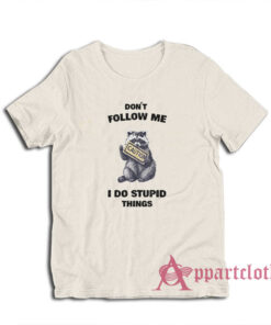Raccoon Don't Follow Me I Do Stupid Things T-Shirt