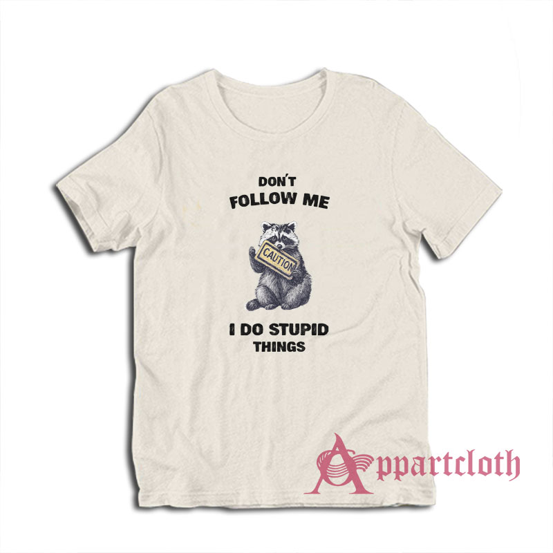 Raccoon Don't Follow Me I Do Stupid Things T-Shirt