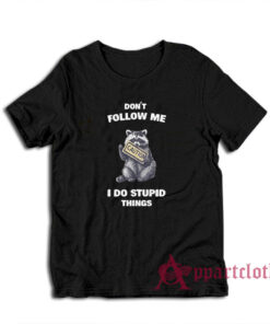 Raccoon Don't Follow Me I Do Stupid Things T-Shirt