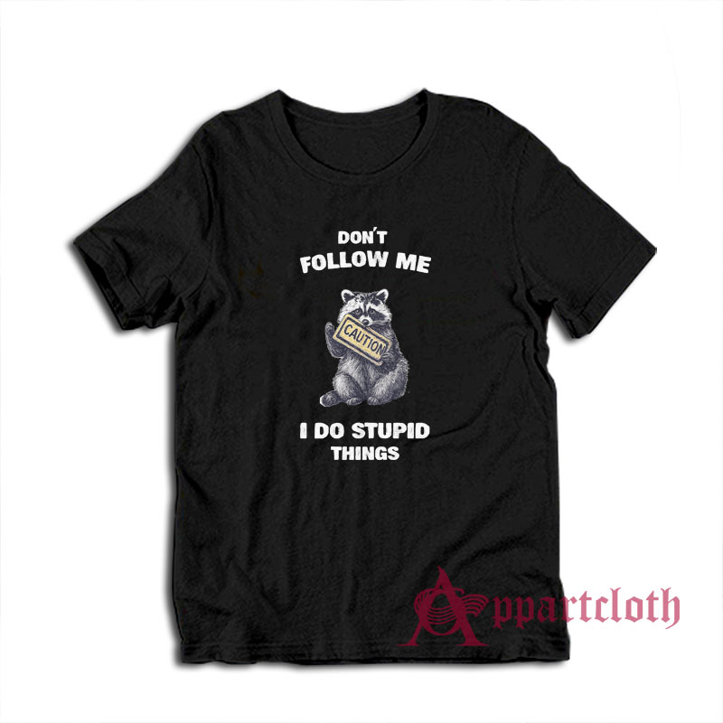 Raccoon Don't Follow Me I Do Stupid Things T-Shirt