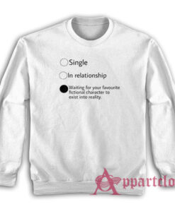 Relationship Status Waiting For Your Favourite Fictional Character Sweatshirt