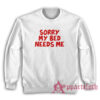 Sorry My Bed Needs Me Sweatshirt