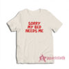 Sorry My Bed Needs Me T-Shirt
