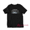 The Fish Are Whispering To Me T-Shirt