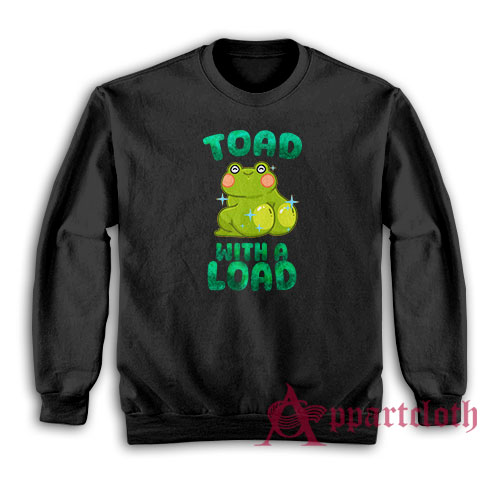Toad With A Load Funny Sweatshirt