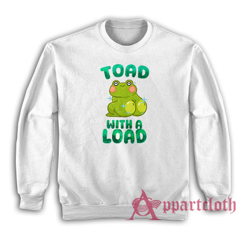 Toad With A Load Funny Sweatshirt