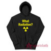 What Radiation Funny Hoodie
