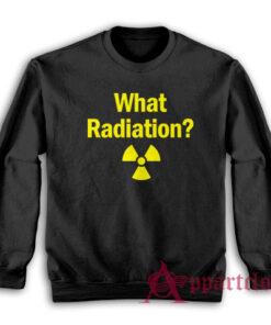 What Radiation Funny Sweatshirt