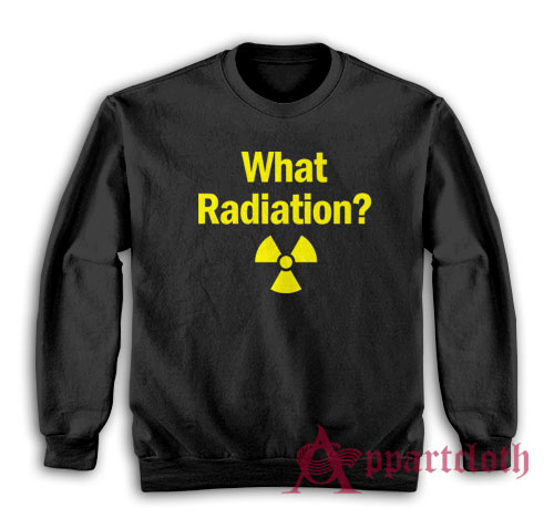 What Radiation Funny Sweatshirt