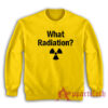 What Radiation Funny Sweatshirt