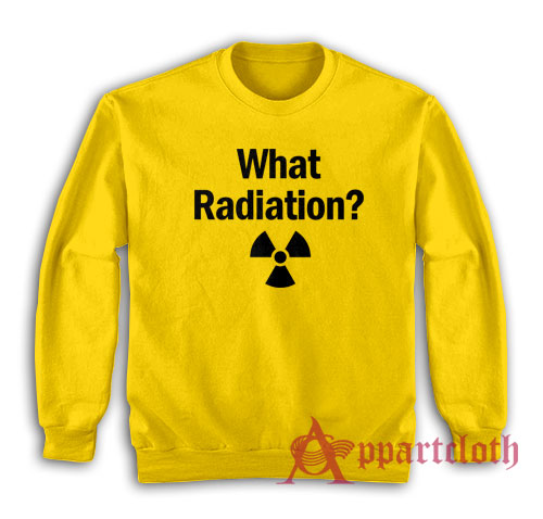 What Radiation Funny Sweatshirt