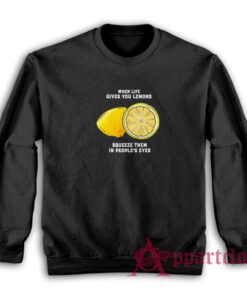 When Life Gives You Lemons Squeeze Them In People's Eyes Sweatshirt