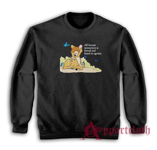 All Human Interaction Is Forced and Based In Egoism Sweatshirt