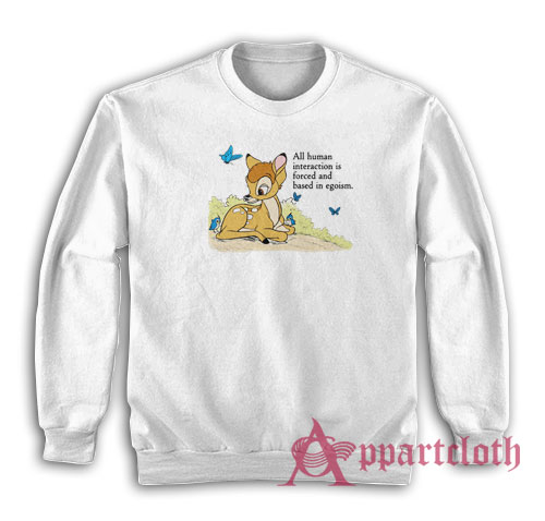 All Human Interaction Is Forced and Based In Egoism Sweatshirt