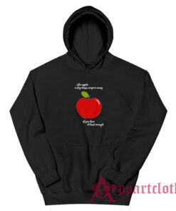 An Apple A Day Keeps Anyone Away If You Trow It Hard Enough Hoodie