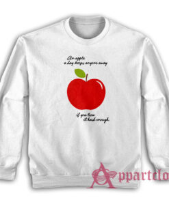 An Apple A Day Keeps Anyone Away If You Trow It Hard Enough Sweatshirt