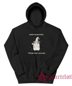 And For My Next Trick I'll Forget What I Was Saying Hoodie