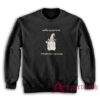 And For My Next Trick I'll Forget What I Was Saying Sweatshirt