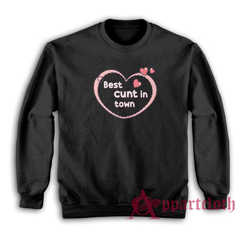 Best Cunt In Town Sweatshirt