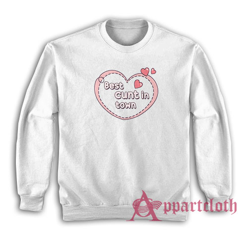 Best Cunt In Town Sweatshirt
