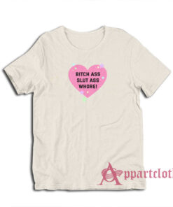 Bitch Ass Slut Ass Whore T-Shirt