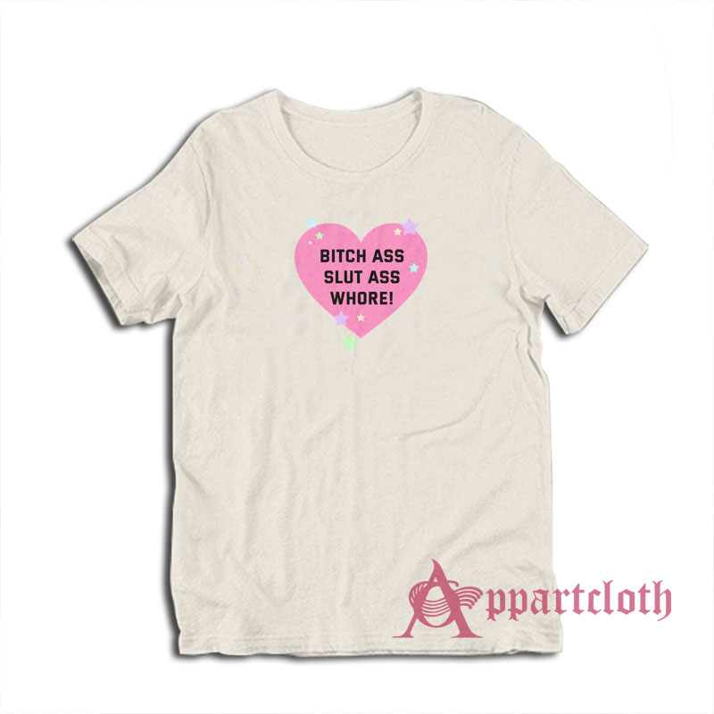 Bitch Ass Slut Ass Whore T-Shirt